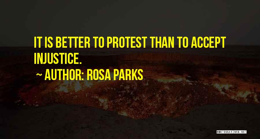 Rosa Parks Quotes: It Is Better To Protest Than To Accept Injustice.