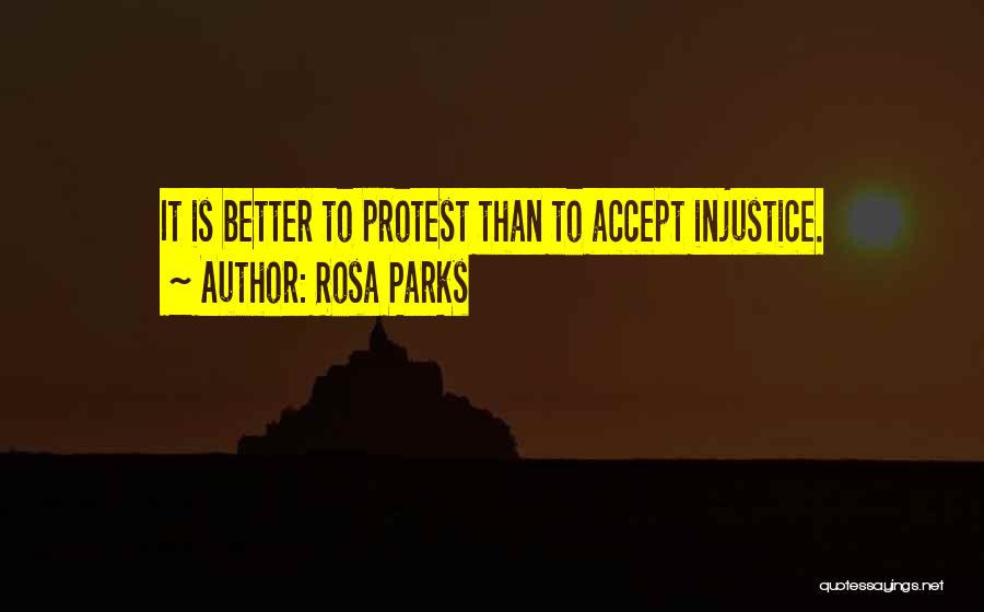 Rosa Parks Quotes: It Is Better To Protest Than To Accept Injustice.