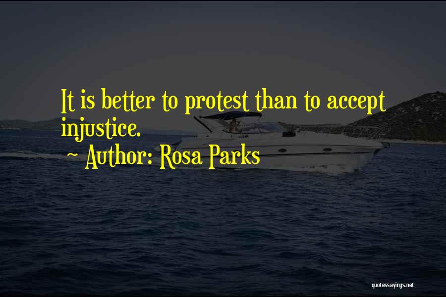 Rosa Parks Quotes: It Is Better To Protest Than To Accept Injustice.