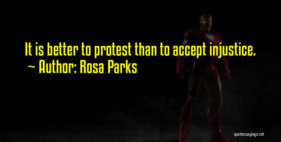 Rosa Parks Quotes: It Is Better To Protest Than To Accept Injustice.