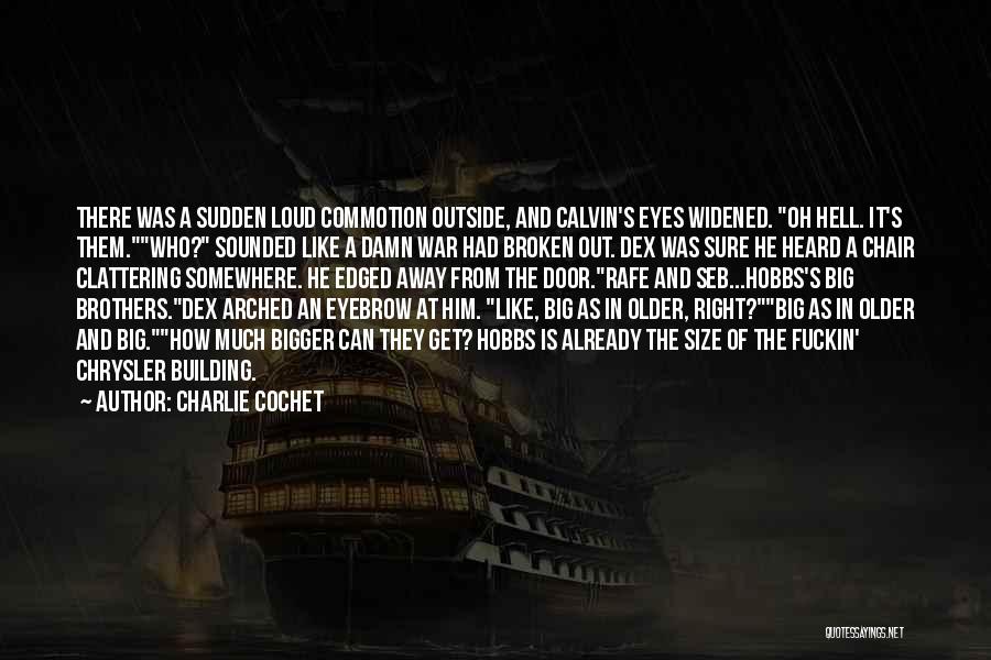 Charlie Cochet Quotes: There Was A Sudden Loud Commotion Outside, And Calvin's Eyes Widened. Oh Hell. It's Them.who? Sounded Like A Damn War