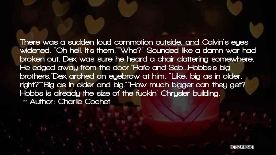 Charlie Cochet Quotes: There Was A Sudden Loud Commotion Outside, And Calvin's Eyes Widened. Oh Hell. It's Them.who? Sounded Like A Damn War