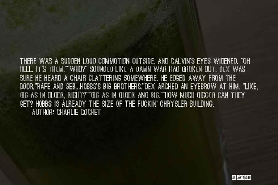 Charlie Cochet Quotes: There Was A Sudden Loud Commotion Outside, And Calvin's Eyes Widened. Oh Hell. It's Them.who? Sounded Like A Damn War