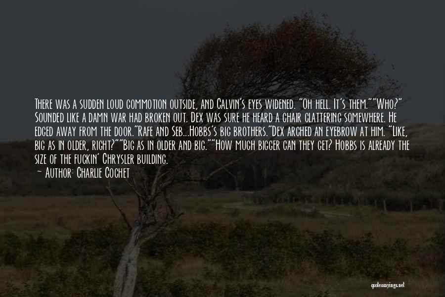 Charlie Cochet Quotes: There Was A Sudden Loud Commotion Outside, And Calvin's Eyes Widened. Oh Hell. It's Them.who? Sounded Like A Damn War