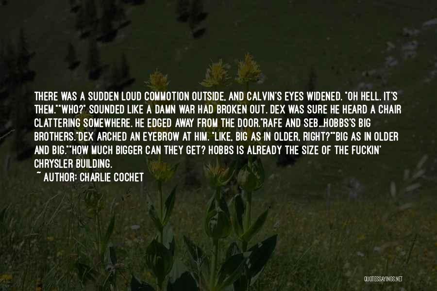 Charlie Cochet Quotes: There Was A Sudden Loud Commotion Outside, And Calvin's Eyes Widened. Oh Hell. It's Them.who? Sounded Like A Damn War