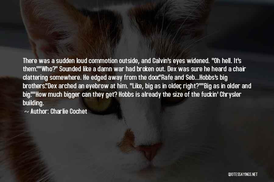 Charlie Cochet Quotes: There Was A Sudden Loud Commotion Outside, And Calvin's Eyes Widened. Oh Hell. It's Them.who? Sounded Like A Damn War