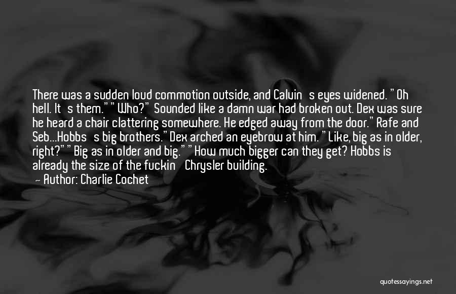 Charlie Cochet Quotes: There Was A Sudden Loud Commotion Outside, And Calvin's Eyes Widened. Oh Hell. It's Them.who? Sounded Like A Damn War