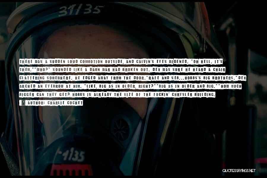 Charlie Cochet Quotes: There Was A Sudden Loud Commotion Outside, And Calvin's Eyes Widened. Oh Hell. It's Them.who? Sounded Like A Damn War