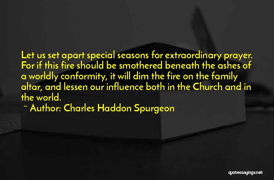 Charles Haddon Spurgeon Quotes: Let Us Set Apart Special Seasons For Extraordinary Prayer. For If This Fire Should Be Smothered Beneath The Ashes Of