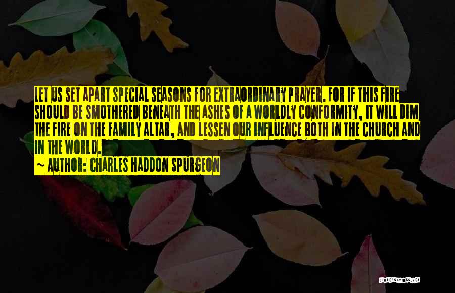 Charles Haddon Spurgeon Quotes: Let Us Set Apart Special Seasons For Extraordinary Prayer. For If This Fire Should Be Smothered Beneath The Ashes Of