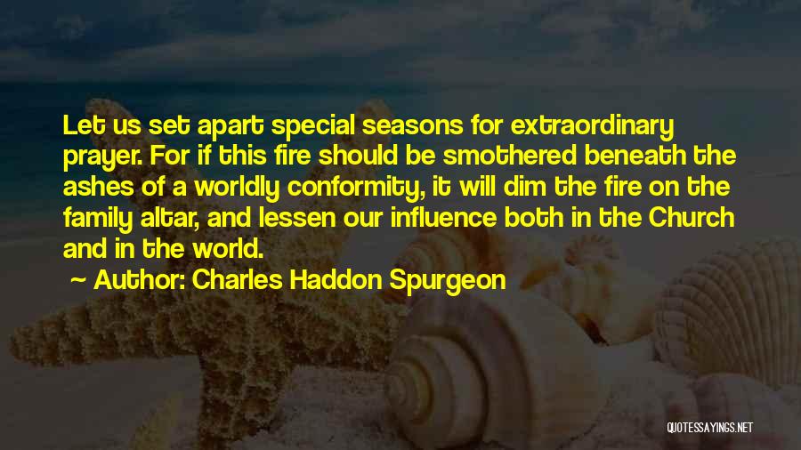 Charles Haddon Spurgeon Quotes: Let Us Set Apart Special Seasons For Extraordinary Prayer. For If This Fire Should Be Smothered Beneath The Ashes Of