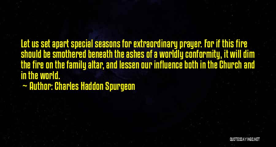 Charles Haddon Spurgeon Quotes: Let Us Set Apart Special Seasons For Extraordinary Prayer. For If This Fire Should Be Smothered Beneath The Ashes Of