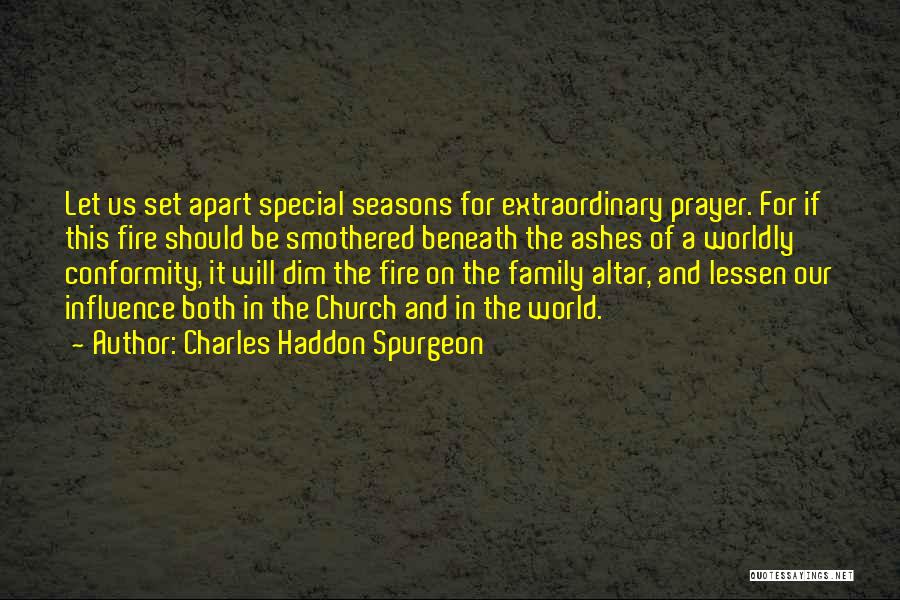 Charles Haddon Spurgeon Quotes: Let Us Set Apart Special Seasons For Extraordinary Prayer. For If This Fire Should Be Smothered Beneath The Ashes Of