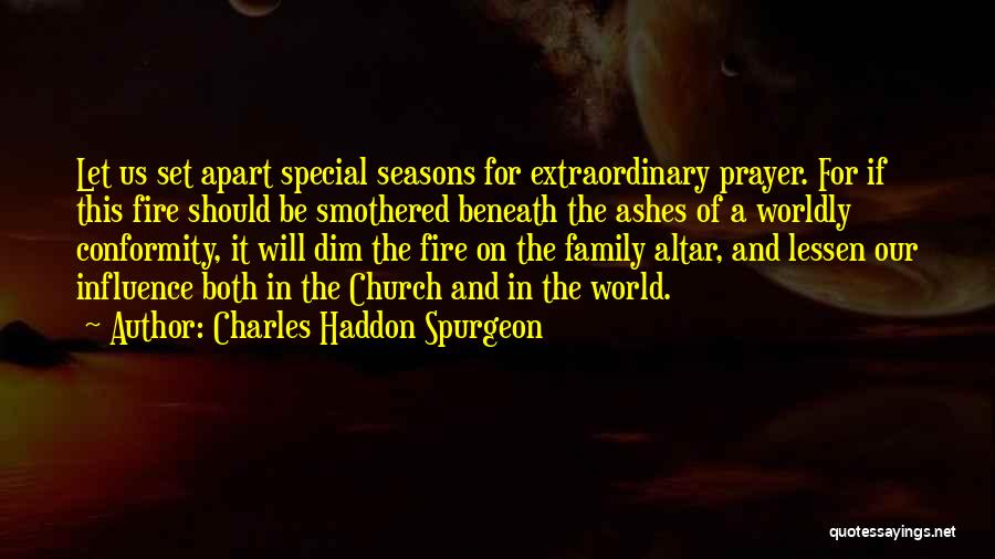 Charles Haddon Spurgeon Quotes: Let Us Set Apart Special Seasons For Extraordinary Prayer. For If This Fire Should Be Smothered Beneath The Ashes Of