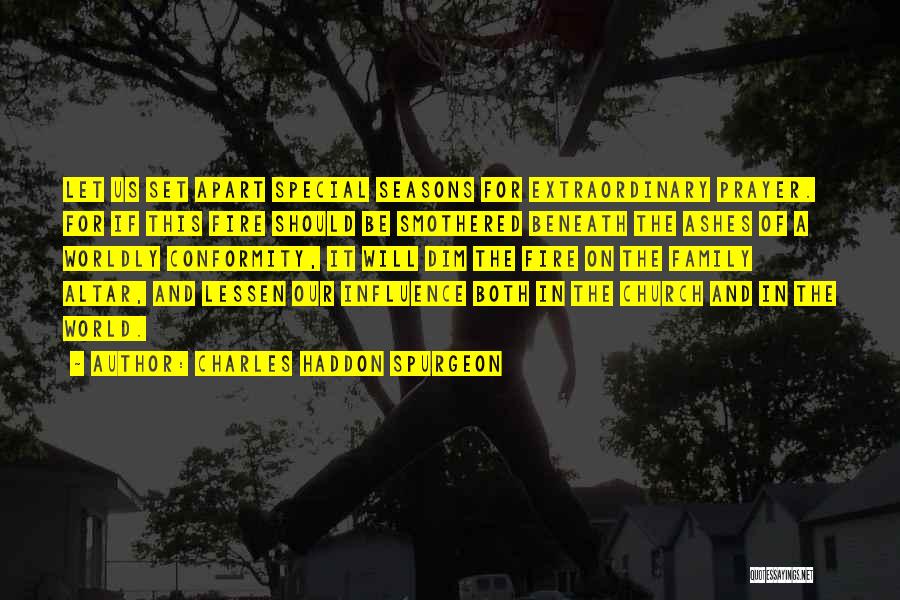 Charles Haddon Spurgeon Quotes: Let Us Set Apart Special Seasons For Extraordinary Prayer. For If This Fire Should Be Smothered Beneath The Ashes Of