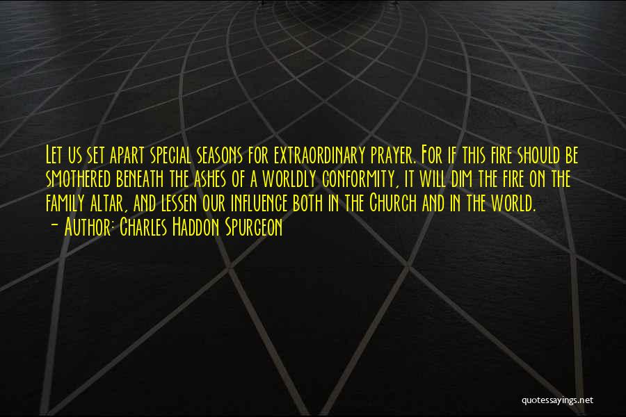 Charles Haddon Spurgeon Quotes: Let Us Set Apart Special Seasons For Extraordinary Prayer. For If This Fire Should Be Smothered Beneath The Ashes Of