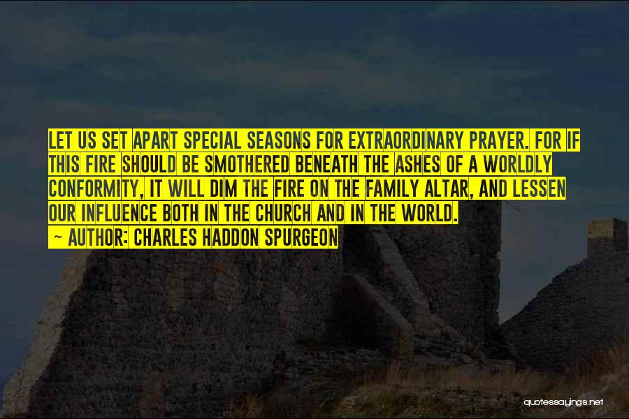 Charles Haddon Spurgeon Quotes: Let Us Set Apart Special Seasons For Extraordinary Prayer. For If This Fire Should Be Smothered Beneath The Ashes Of