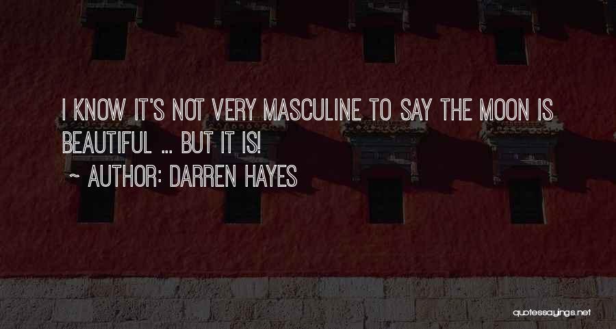 Darren Hayes Quotes: I Know It's Not Very Masculine To Say The Moon Is Beautiful ... But It Is!