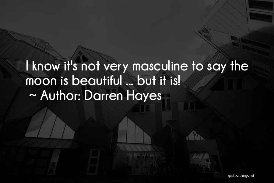 Darren Hayes Quotes: I Know It's Not Very Masculine To Say The Moon Is Beautiful ... But It Is!