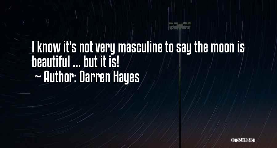 Darren Hayes Quotes: I Know It's Not Very Masculine To Say The Moon Is Beautiful ... But It Is!