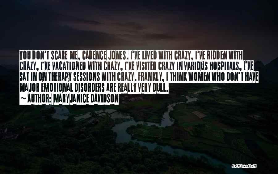 MaryJanice Davidson Quotes: You Don't Scare Me, Cadence Jones. I've Lived With Crazy, I've Ridden With Crazy, I've Vacationed With Crazy, I've Visited