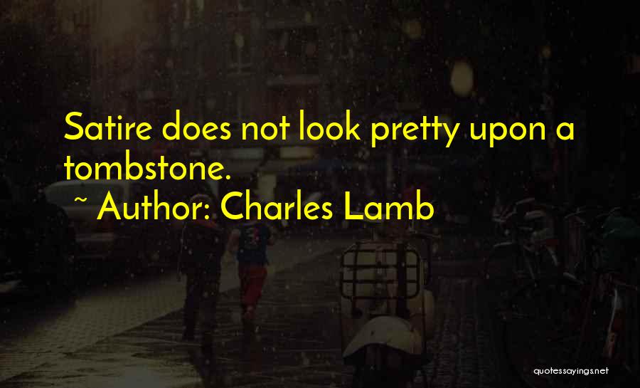 Charles Lamb Quotes: Satire Does Not Look Pretty Upon A Tombstone.