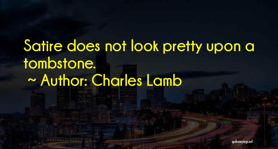 Charles Lamb Quotes: Satire Does Not Look Pretty Upon A Tombstone.