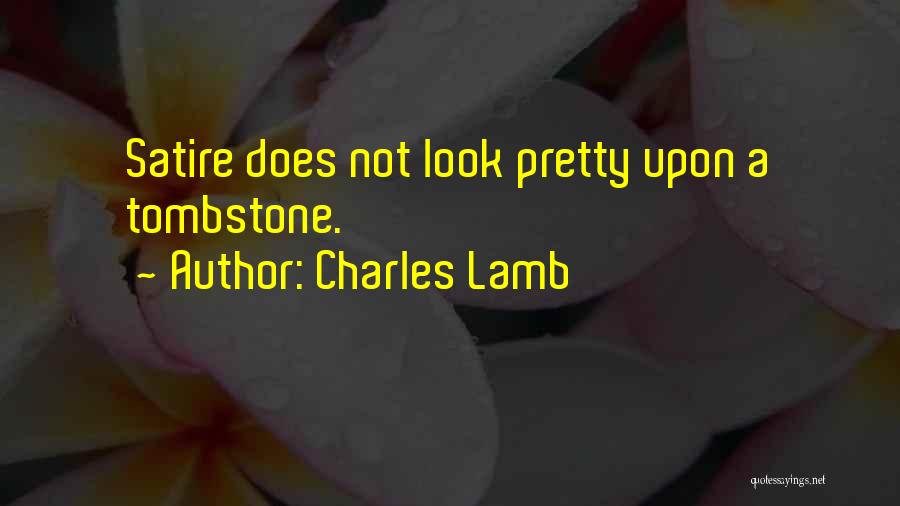 Charles Lamb Quotes: Satire Does Not Look Pretty Upon A Tombstone.