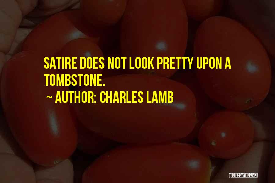 Charles Lamb Quotes: Satire Does Not Look Pretty Upon A Tombstone.
