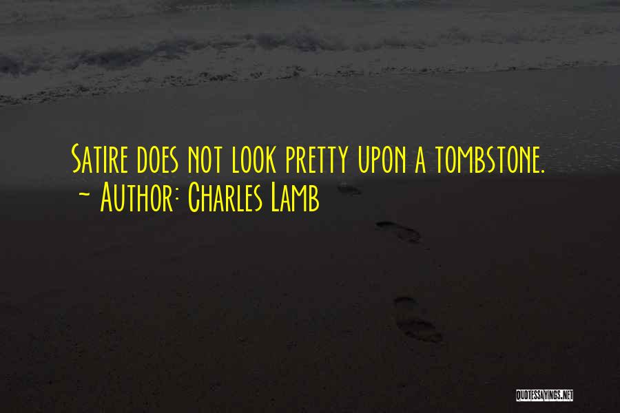 Charles Lamb Quotes: Satire Does Not Look Pretty Upon A Tombstone.