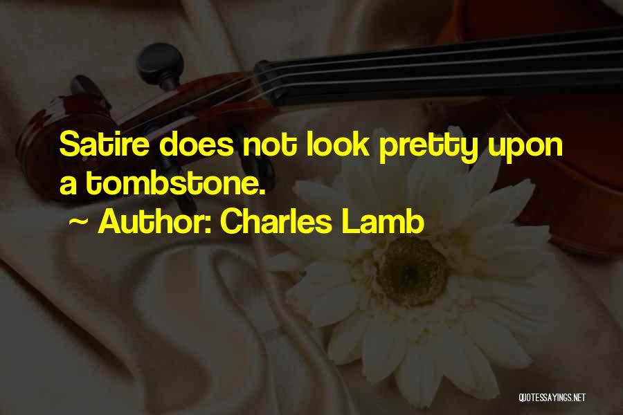 Charles Lamb Quotes: Satire Does Not Look Pretty Upon A Tombstone.