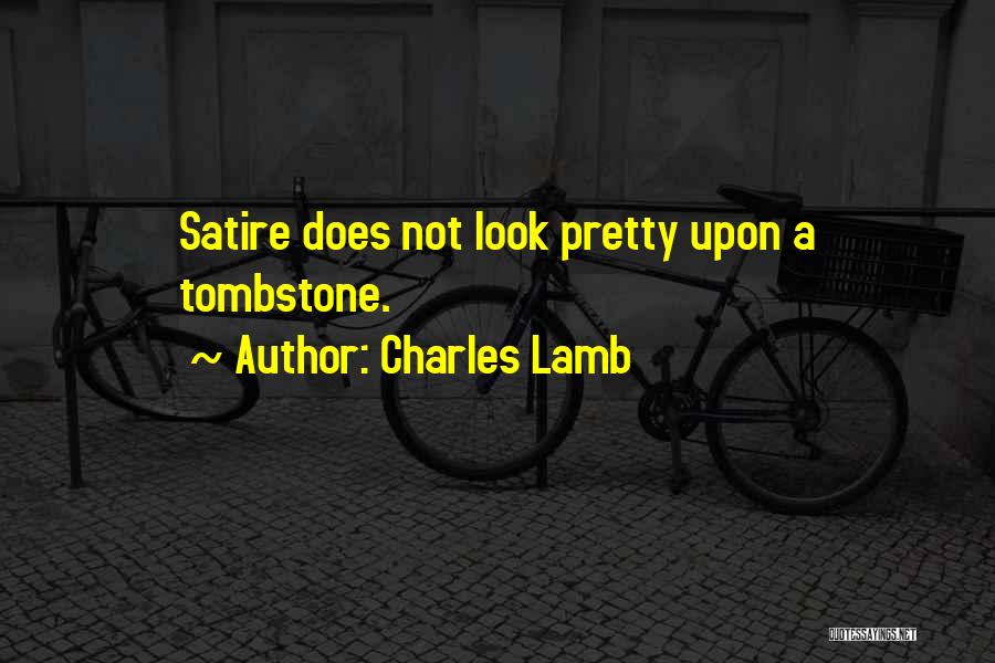 Charles Lamb Quotes: Satire Does Not Look Pretty Upon A Tombstone.