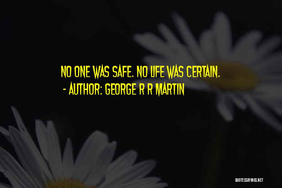 George R R Martin Quotes: No One Was Safe. No Life Was Certain.
