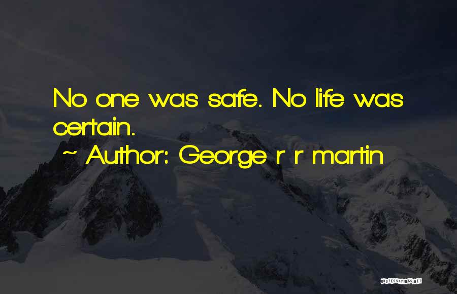George R R Martin Quotes: No One Was Safe. No Life Was Certain.