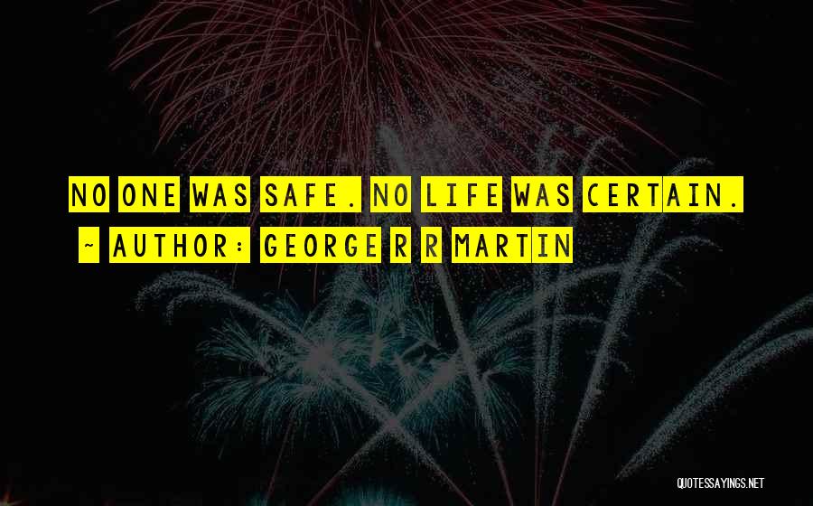 George R R Martin Quotes: No One Was Safe. No Life Was Certain.