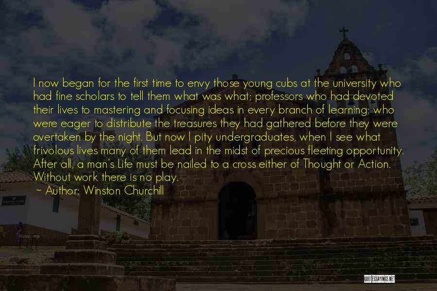 Winston Churchill Quotes: I Now Began For The First Time To Envy Those Young Cubs At The University Who Had Fine Scholars To
