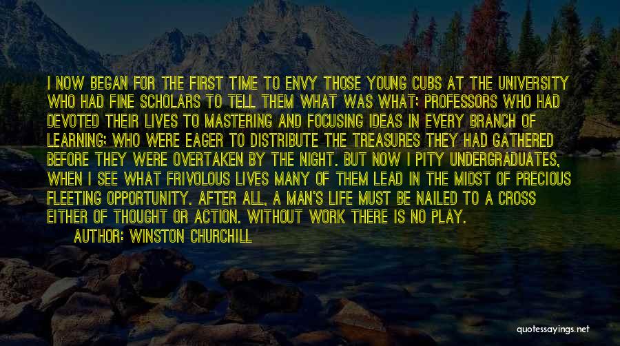 Winston Churchill Quotes: I Now Began For The First Time To Envy Those Young Cubs At The University Who Had Fine Scholars To
