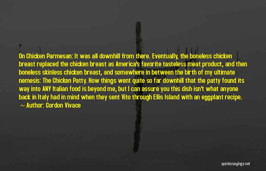 Gordon Vivace Quotes: On Chicken Parmesan: It Was All Downhill From There. Eventually, The Boneless Chicken Breast Replaced The Chicken Breast As America's