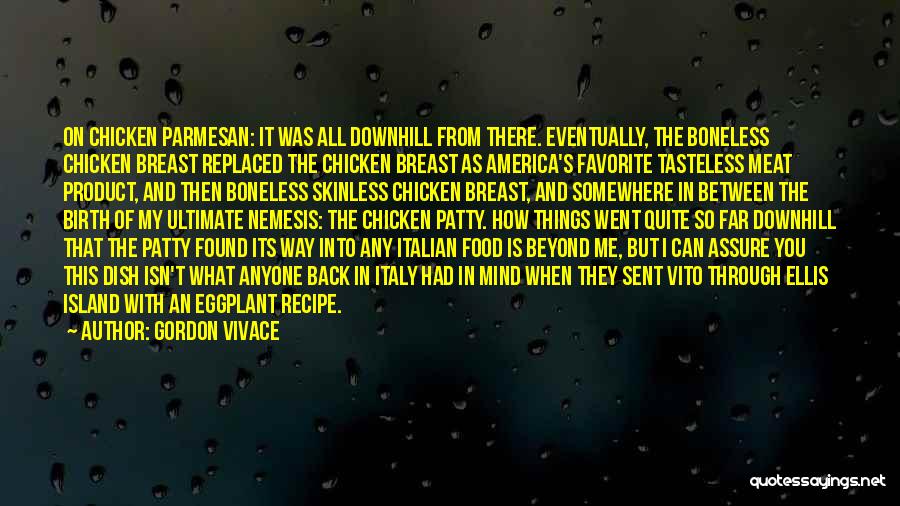 Gordon Vivace Quotes: On Chicken Parmesan: It Was All Downhill From There. Eventually, The Boneless Chicken Breast Replaced The Chicken Breast As America's