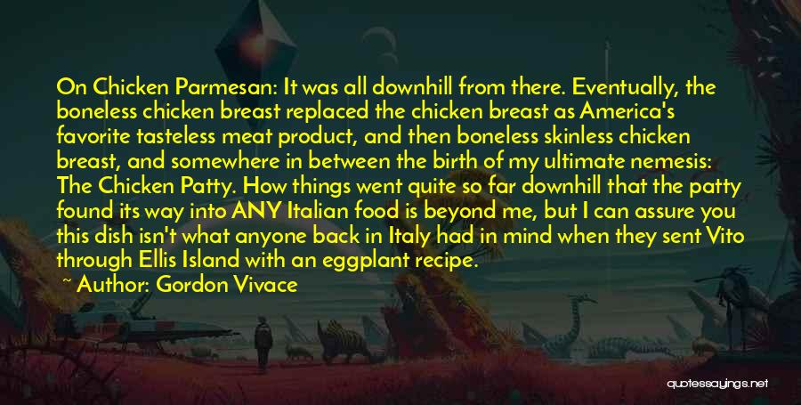 Gordon Vivace Quotes: On Chicken Parmesan: It Was All Downhill From There. Eventually, The Boneless Chicken Breast Replaced The Chicken Breast As America's