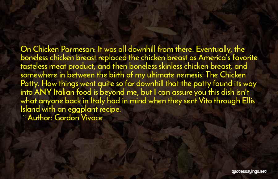 Gordon Vivace Quotes: On Chicken Parmesan: It Was All Downhill From There. Eventually, The Boneless Chicken Breast Replaced The Chicken Breast As America's