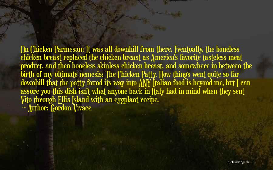 Gordon Vivace Quotes: On Chicken Parmesan: It Was All Downhill From There. Eventually, The Boneless Chicken Breast Replaced The Chicken Breast As America's