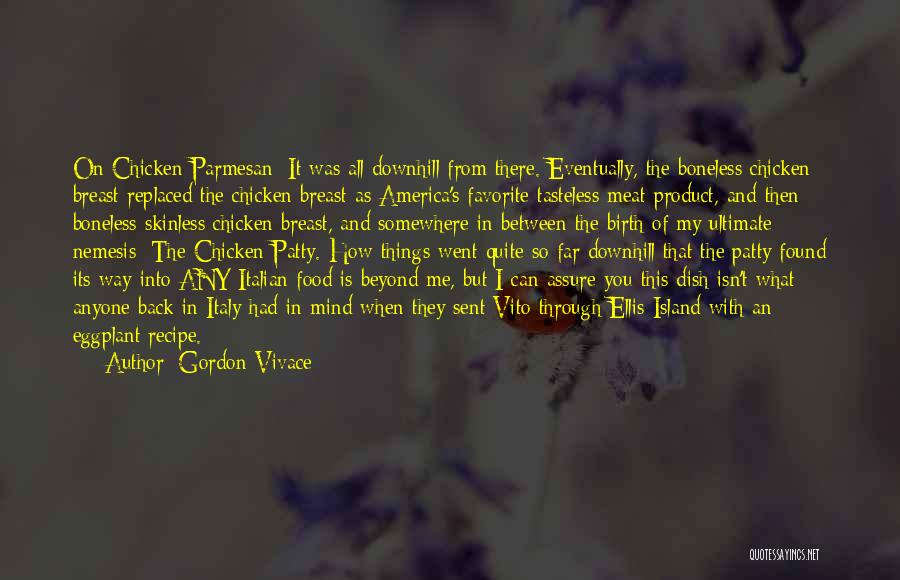 Gordon Vivace Quotes: On Chicken Parmesan: It Was All Downhill From There. Eventually, The Boneless Chicken Breast Replaced The Chicken Breast As America's