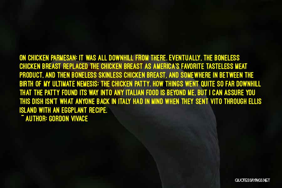 Gordon Vivace Quotes: On Chicken Parmesan: It Was All Downhill From There. Eventually, The Boneless Chicken Breast Replaced The Chicken Breast As America's