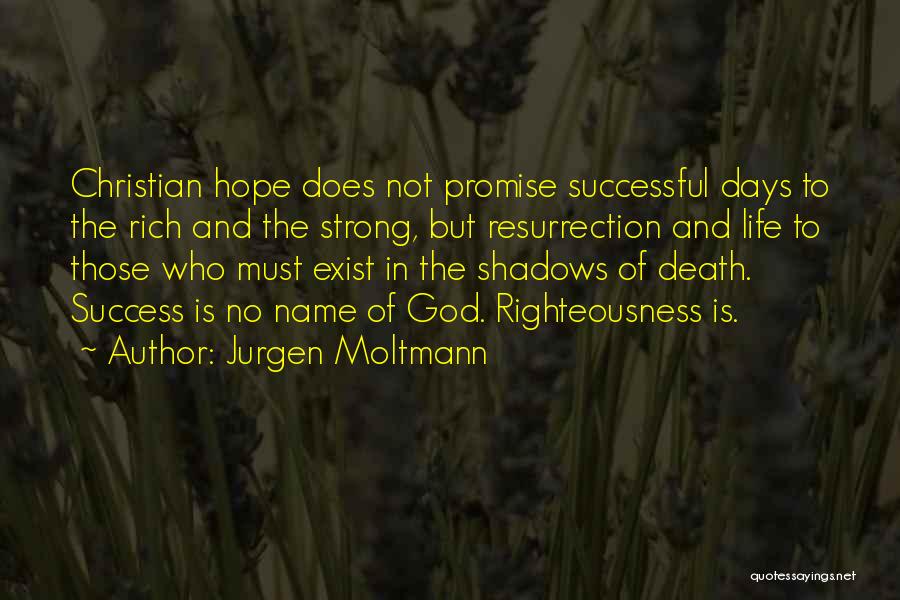 Jurgen Moltmann Quotes: Christian Hope Does Not Promise Successful Days To The Rich And The Strong, But Resurrection And Life To Those Who