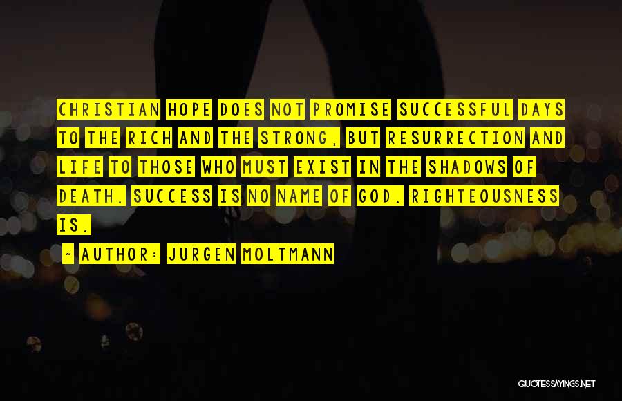 Jurgen Moltmann Quotes: Christian Hope Does Not Promise Successful Days To The Rich And The Strong, But Resurrection And Life To Those Who