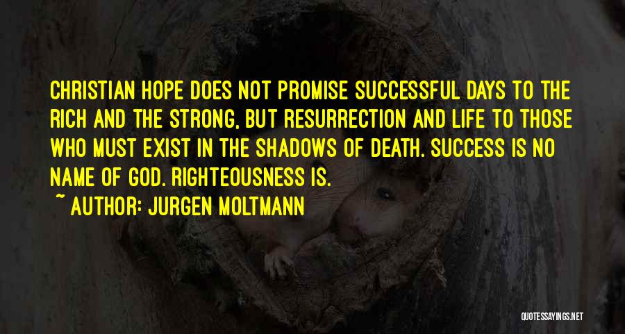 Jurgen Moltmann Quotes: Christian Hope Does Not Promise Successful Days To The Rich And The Strong, But Resurrection And Life To Those Who