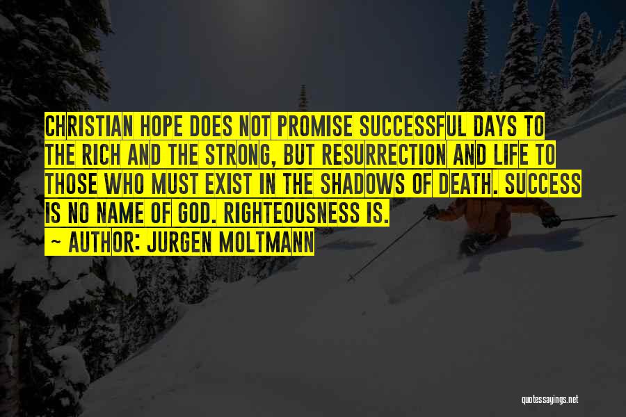 Jurgen Moltmann Quotes: Christian Hope Does Not Promise Successful Days To The Rich And The Strong, But Resurrection And Life To Those Who