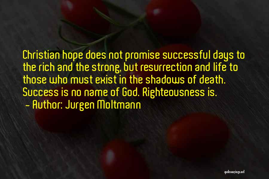 Jurgen Moltmann Quotes: Christian Hope Does Not Promise Successful Days To The Rich And The Strong, But Resurrection And Life To Those Who