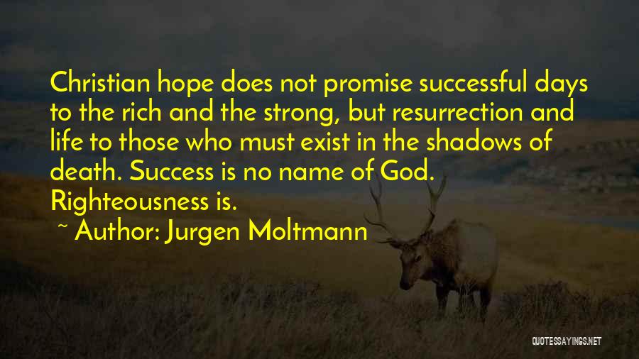 Jurgen Moltmann Quotes: Christian Hope Does Not Promise Successful Days To The Rich And The Strong, But Resurrection And Life To Those Who